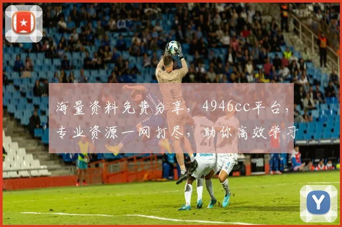 海量资料免费分享，4946cc平台，专业资源一网打尽，助你高效学习