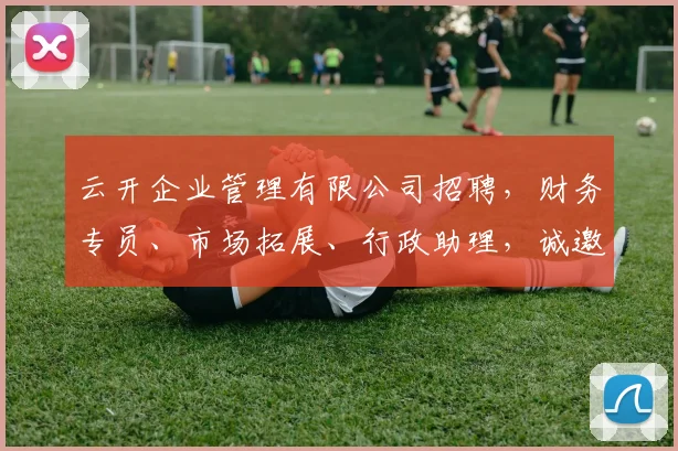云开企业管理有限公司招聘，财务专员、市场拓展、行政助理，诚邀精英加入，共创辉煌