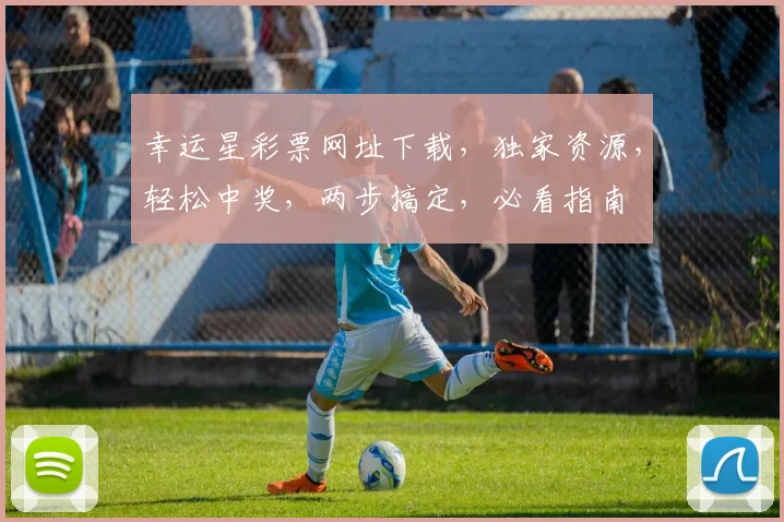 幸运星彩票网址下载，独家资源，轻松中奖，两步搞定，必看指南